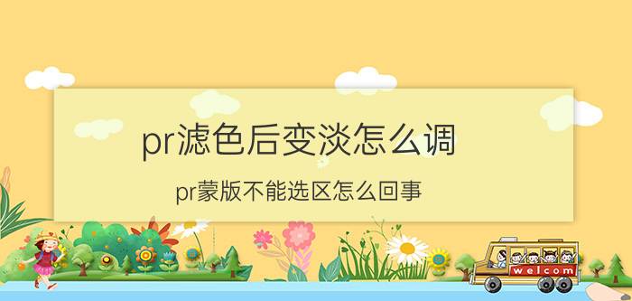 pr滤色后变淡怎么调 pr蒙版不能选区怎么回事？